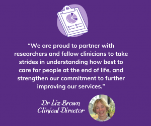 “We are proud to partner with researchers and fellow clinicians to take strides in understanding how best to care for people at the end of life, and strengthen our commitment to further improving our services.”